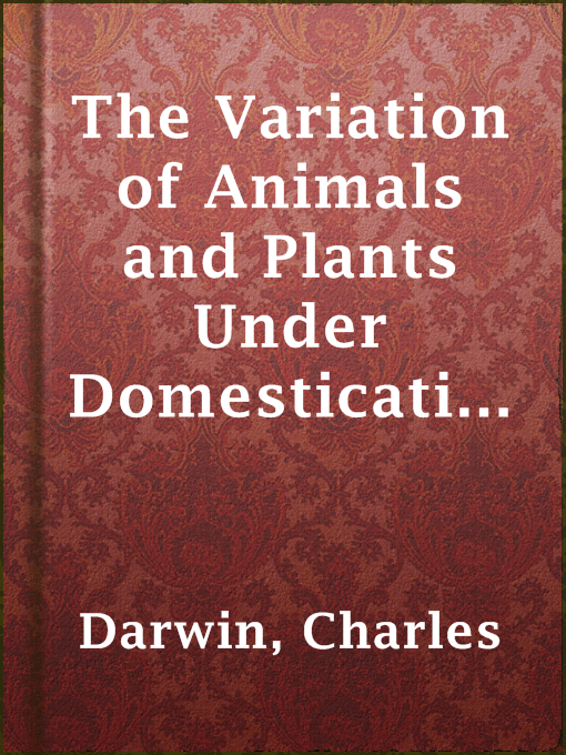 Title details for The Variation of Animals and Plants Under Domestication, Vol. I. by Charles Darwin - Available